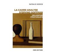 La cadre-analyse d'Erving Goffman - Une aventure structuraliste - Nathalie Heinich - Cnrs Eds - broché - Etude