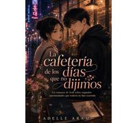 La cafetería de los días que no dijimos: Un romance de Seúl sobre cafeterías de madrugada, secretos, arte y segundas oportunidades.