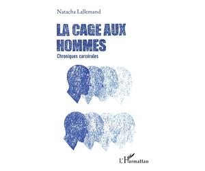 La cage aux hommes Chroniques carcérales - Natacha Lallemand - L'harmattan - broché - Récit