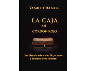 La caja del cordón rojo: Una historia sobre el exilio, el amor y el precio de la libertad