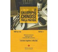 La Calligraphie Chinoise Par La Pratique - Méthode D'initiation Progressive Par L'étude De 200 Caractères - L'écriture Régulière, Le Kai Shu