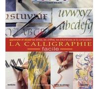 La Calligraphie Facile - Apprendre Et Reussir Les Lettres, Chiffres, Enluminures