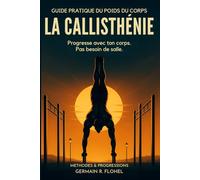 La Callisthénie: Ta salle de sport, c'est ton corps. Apprends à ton servir
