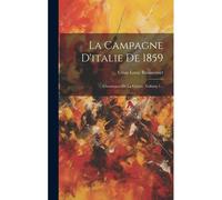 La Campagne D'italie De 1859: Chroniques De La Guerre, Volume 1...