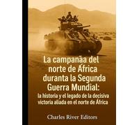 La campaña del norte de África durante la Segunda Guerra Mundial: la historia y el legado de la decisiva victoria aliada en el norte de África