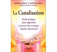 La Canalisation - Guide pratique pour apprendre à recevoir des messages d'autres dimensions