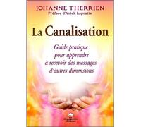 La Canalisation - Guide pratique pour apprendre à recevoir des messages d'autres dimensions - Johanne Therrien - Dauphin Blanc - broché - Guide
