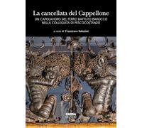 La cancellata del Cappellone. Un capolavoro del ferro battuto barocco nella Collegiata di Pescocostanzo. Ediz. a colori