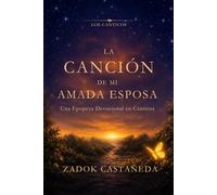 LA CANCIÓN DE MI AMADA ESPOSA: Una epopeya devocional en cánticos