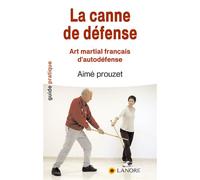 La canne de défense - Art martial français d'autodéfense - Aimé Prouzet - Lanore - broché - Guide