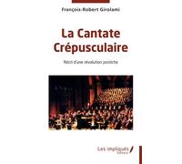 La Cantate Crépusculaire Récit d’une révolution postiche - François-Robert Girolami - Les Impliqués - broché - Roman