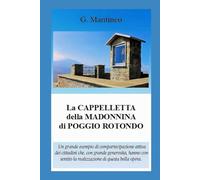 LA CAPPELLETTA della MADONNINA di POGGIO ROTONDO: Un grande esempio di compartecipazione attiva dei cittadini che, con grande generosità, hanno consentito la realizzazione di questa bella opera.