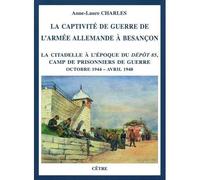 La captivité de guerre de l'armée allemande à besançon la citadelle à l'époque du dépôt 85 - Anne-Laure CHARLES - Cetre Eds - broché - Etude