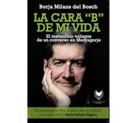 La cara B de mi vida: El testimonio valiente de un converso en Medjugorje
