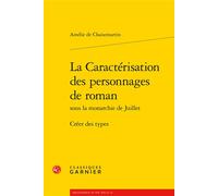 La Caractérisation des personnages de roman Créer des types - Amélie De Chaisemartin - Classiques Garnier - broché - Essai