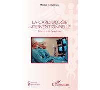 La cardiologie interventionnelle Histoire et évolution - Michel E. Bertrand - L'harmattan - broché - Scolaire / Universitaire