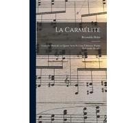 La Carmélite; Comédie Musicale En Quatre Actes Et Cinq Tableaux. Poëme De Catulle Mendès