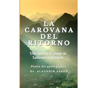 LA CAROVANA DEL RITORNO: Una raccolta di poesie da Letteratura mondiale - Poesie del poeta globale Dr. ALAUDDIN SAEED