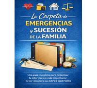 La Carpeta de Emergencias y Sucesión de la Familia: Una guía completa para organizar la información más importante de su vida para sus seres queridos