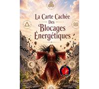 La Carte Cachée Des Blocages Énergétiques: L’Art de Libérer l’Invisible.