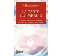 La carte du Paradis Comment la science et la religion prouvent que l'au-delà est une réalité - Eben Alexander - J'ai Lu - Poche - Essai