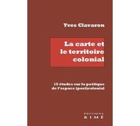 La Carte Et Le Territoire Colonial - 15 Études Sur La Poétique De L'espace (Post)Colonial