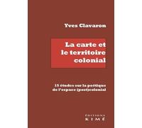 La Carte Et Le Territoire Colonial - 15 Études Sur La Poétique De L'espace (Post)Colonial
