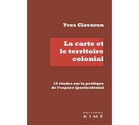 La Carte et le territoire colonial 15 études sur la poétique de l'espace (post)colonial - Yves Clavaron - Kime - broché - Essai