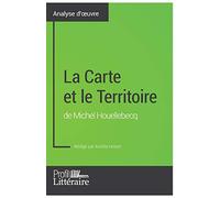 La Carte et le Territoire de Michel Houellebecq (Analyse approfondie): Approfondissez votre lecture de cette œuvre avec notre profil littéraire (résumé, fiche de lecture et axes de lecture)