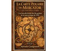 La Carte Polaire de Mercator - 431 Ans Plus Tard: Une nouvelle lecture des îles perdues de la carte arctique de 1595