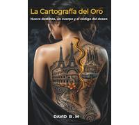 La cartografía del oro: Nueve destinos, un cuerpo y el código del deseo.