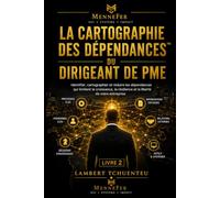 La Cartographie des Dépendances du Dirigeant de PME™: Identifier, cartographier et réduire les dépendances qui limitent la croissance, la résilience et la liberté de votre entreprise.