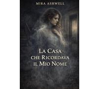 LA CASA CHE RICORDAVA IL MIO NOME