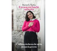 La casa coi buchi sul tetto: L’infinita ricchezza che mi ha donato la povertà.