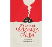 La casa de Bernarda Alba: La casa de Bernarda Alba de Federico García Lorca | Texto íntegro | Edición cuidada para estudiantes