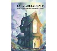 LA CASA DE LA ESENCIA Y EL REGRESO AL HOGAR INTERIOR: Las Parábolas de Lueidy Garrido