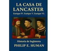 La Casa de Lancaster: Enrique IV. Enrique V. Enrique VI. Historia de Inglaterra.