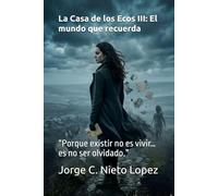 La Casa de los Ecos III: El mundo que recuerda: “Porque existir no es vivir… es no ser olvidado.”