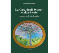 La casa degli svizzeri e altre storie. Memorie della mia famiglia