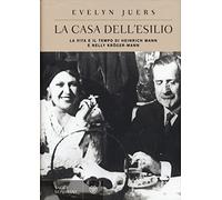 La casa dell'esilio. La vita e il tempo di Heinrich Mann e Nelly Kröger-Mann