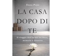 LA CASA DOPO DI TE: Il viaggio dell'anima tra mura, memorie e rinascite