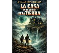 La casa en el confín de la Tierra: Un viaje al fin del universo. Horror cósmico antes de Lovecraft | Clásico de ciencia ficción y terror