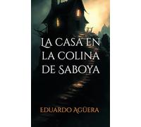 La casa en la colina de Saboya: La casa de los Marchand siempre había sido un punto oscuro. (NOVELA TERROR, MISTERIO, SUSPENSE SOBRENATURAL)