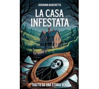 La casa infestata: Thriller paranormale tratto da una storia vera raccontata da un lontano parente: una casa infestata e segreti oscuri in Toscana