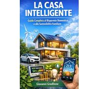 LA CASA INTELLIGENTE: Guida Completa al Risparmio Domestico e alla Sostenibilità Familiare