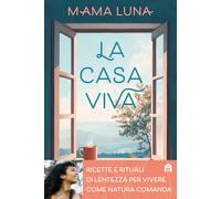 La casa viva. Ricette e rituali di lentezza per vivere come natura comanda