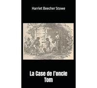 La Case de l’oncle Tom: Harriet Beecher Stowe