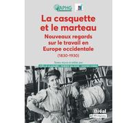 La Casquette Et Le Marteau - Nouveaux Regards Sur Le Travail En Europe Occidentale (1830-1930)