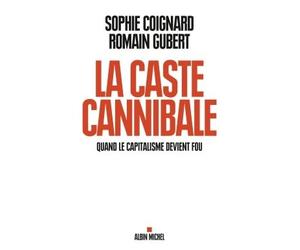 La Caste cannibale Quand le capitalisme devient fou - Sophie Coignard - Albin Michel - broché - Essai