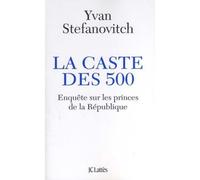 La caste des 500 Enquête sur les princes de la République - Yvan Stefanovitch - Lattes - broché - Essai